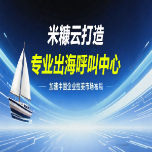 公海赌赌船打造专业出海呼叫中心，加速中国企业拉美市场布局